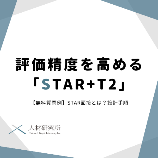 【無料質問例】STAR面接とは？｜評価精度を高める「STAR+T2」の設計手順